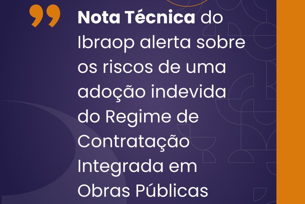 Nota Técnica do Ibraop alerta sobre os riscos de uma adoção indevida do Regime de Contratação Integrada em Obras Públicas
