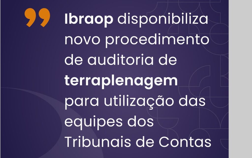 Ibraop disponibiliza novo procedimento de auditoria de terraplenagem para utilização das equipes dos Tribunais de Contas