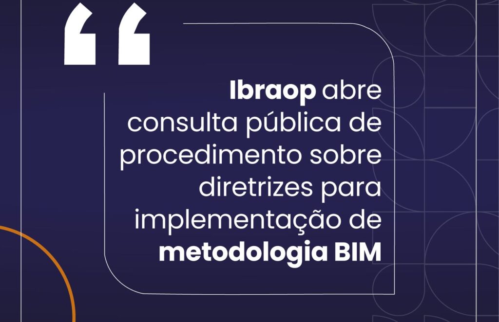 Ibraop abre consulta pública de procedimento sobre diretrizes para implementação de metodologia BIM